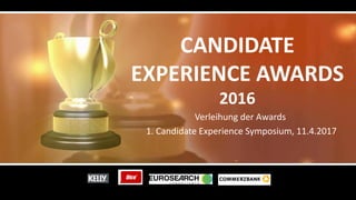 CANDIDATE
EXPERIENCE AWARDS
2016
Verleihung der Awards
1. Candidate Experience Symposium, 11.4.2017
 