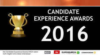 Die Candidate Experience Awards DACH wären
nicht möglich ohne diese Unterstützer:
CANDIDATE
EXPERIENCE AWARDS
2016
 
