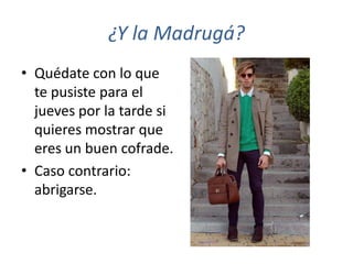 ¿Y la Madrugá?
• Quédate con lo que
  te pusiste para el
  jueves por la tarde si
  quieres mostrar que
  eres un buen cofrade.
• Caso contrario:
  abrigarse.
 
