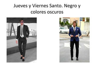 Jueves y Viernes Santo. Negro y
        colores oscuros
 