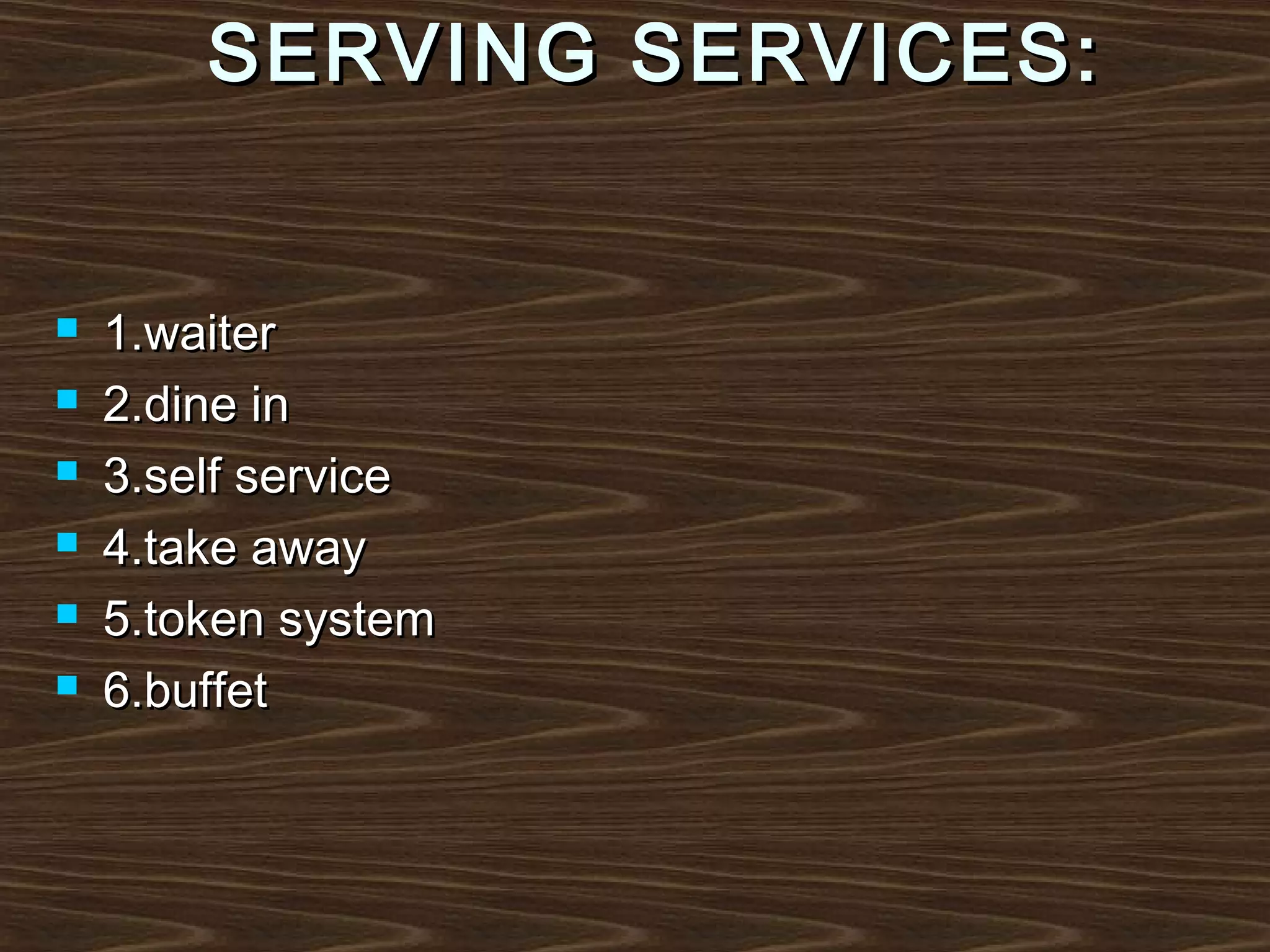 SERVING SERVICES:








1.waiter
2.dine in
3.self service
4.take away
5.token system
6.buffet

 
