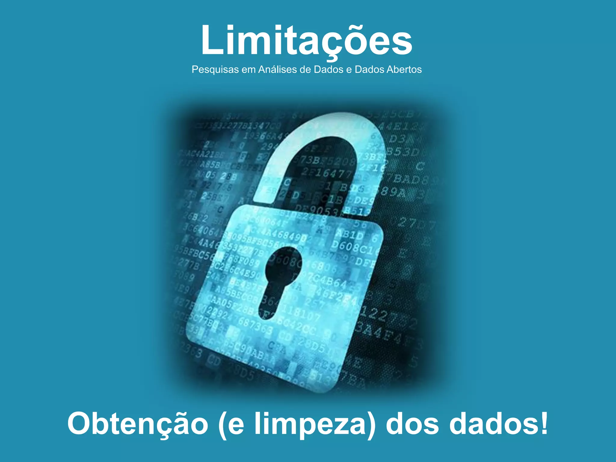 Pesquisas em Análises de Dados e Dados Abertos
Obtenção (e limpeza) dos dados!
Limitações
 