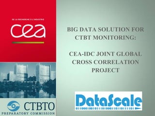 BIG DATA SOLUTION FOR
CTBT MONITORING:
CEA-IDC JOINT GLOBAL
CROSS CORRELATION
PROJECT
15 mai 2014 CEA | 21 JUIN 2012
 