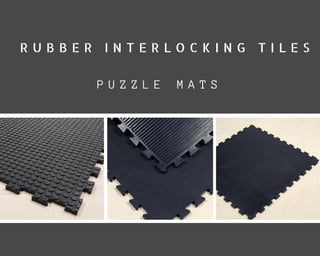 R U B B E R  I N T E R L O C K I N G  T I L E S
PUZZLE MATS
 