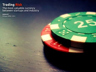 LETI DaysTRADING RISK
MERKAPT
Philippe MÉDA - 2015
Trading Risk
The most valuable currency
between startups and industry
 