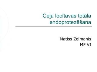Ceļa locītavas totāla
  endoprotezēšana


       Matīss Zolmanis
                 MF VI
 