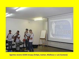 Agentes Jovens CEAN Uruaçu (Felipe, Izamor, Matheus e Luiz Gustavo)
 