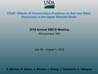 CEAP: Effects of Conservation Practices on Soil and Water
Resources in the Upper Washita Basin
2018 Annual SWCS Meeting
Albuquerque, NM
July 29 – August 1, 2018
D. Moriasi, P. Starks, J. Steiner, J. Zhang, J. Garbrecht, S. Glasgow
 