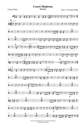 ã 4
2
8
6˙
æ
˙
æ
œ
æ
œ
æ
œ
æ
Œ ˙
æ
˙
æ
œ
æ
œ
æ
œ œœ
J
œ ‰
J
œ ‰
J
œ ‰
J
œ ‰
J
œ ‰ ˙
æ J
œ ‰ Œ
ã 8
6 ..
q=q13 %
œ
J
œ œ
J
œ ‘ ‘ ‘ ‘ ‘ ‘ œ ‰ Œ ‰ œ
J
œ œ
J
œ
ã
22
‘ ‘ ‘ ‘ ‘ ‘ œ ‰ Œ ‰ œ œ œ .œ
æ
.œ
æ
.œ
æ «
2
ã
33
«
2
œ œ œ .œ œ ‰ Œ ‰ ‰ œ œ ‰ œ œ ‰ œ œ ‰ œ œ œ œ œ .œ
æ
.œ
æ
.œ
æ J
œ ‰ ‰ Œ ‰
ã .. ..
42 ﬁ
∑ .˙
æ
1.
œ ‰ Œ ‰
2.
œ ‰ Œ ‰ œ œ œ œ
æ J
œ œ
J
œ œ
J
œ œ œ œ œ
æ J
œ .œ
æ
.œ
æ
œ œ œ œ
æ J
œ
ã
51
œ
J
œ œ
J
œ œ œ œ œ
æ J
œ .œ
æ
.œ
æ
œ
J
œ œ
J
œ ‘ ‘ ‘
1.
‰ œ œ ‰ œ œ ‰ œ œ ‰ œ œ
ã .. 4
2
60
.œ
æ
Œ ‰ .œ
æ
Œ ‰
2.
œ œ œ œ
æ J
œ .œ
æ
.œ
æ
.˙
æ
D.S. ao ﬁœ ‰ Œ ‰
ﬁ
.œ
æ
œ œ œ œ ‰ Œ ‰
ã 4
2
8
6
q=q69
˙
æ
˙
æ J
œ ‰
J
œ ‰
J
œ ‰
J
œ ‰ ˙
æ
∑
q=q
œ
p
œ œ œ
æ J
œ œ
æ J
œ œ
æ J
œ «
2
ã
79
«
2
œ œ œ œ
æ J
œ œ ‰ Œ ‰ œ
æ J
œ œ
æ J
œ ‘ ‘ œ ‰ .œ
æ
œ
æ J
œ œ
æ J
œ
ã
88
‘ .œ .œ .œ Œ ‰ .œ
æ
f
œ œ œ
J
œ Œ J
œ Œ «
2
«
2
«
2
ã
99
«
2
«
2
.œ
æ
.œ
æ
œ œ œ .œ
æ
.œ
æ
œ œ œ œ ‰ Œ ‰ œ
p
œ œ œ
æ J
œ
ã
108
œ
æ J
œ œ
æ J
œ «
2
«
2
œ œ œ œ
æ J
œ œ ‰ Œ ‰ œ
æ J
œ œ
æ J
œ
ã
116
‘ ‘ œ ‰ .œ
æ
œ
æ J
œ œ
æ J
œ ‘ .œ .œ .œ Œ ‰ .œ
æ
f
œ œ œ
J
œ Œ J
œ Œ «
2
ã
127
«
2
«
2
«
2
«
2
.œ
æ
.œ
æ
œ œ œ .œ
æ
.œ
æ
œœœ œ ‰Œ ‰
Governo do Estado do Ceará - Secretaria da Cultura
Coordenação de Música
Ceará Moderno
Dobrado Autor: 1º Ten José B. RolimCaixa Clara
 
