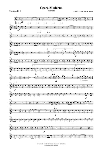 &
#
4
2
8
6˙
ƒ
˙ ˙ œ Œ ˙ ˙ ˙ œ œœ
J
œ ‰ J
œ ‰ J
œ ‰ J
œ ‰ J
œ ‰ ˙
J
œ ‰ Œ
&
#
86 ..
q=q13 %
œ
F
J
œ œ
J
œ
q=q
‘
q=q
‘
q=q
‘
q=q
‘
q=q
‘
.˙ œ ‰ Œ ‰ œ
J
œ œ
J
œ
&
#22
‘ ‘ ‘
q=q
œ
J
œ œ
J
œ
q=q
‘ œ ‰ œ ‰ œ ‰ Œ ‰ œ œ œ
J
œ ‰ ‰ œ ‰ œ ‰
&
#31
œ œ œ
J
œ ‰ ‰ œ ‰ œ ‰ œ œ œ
J
œ ‰ ‰ œ ‰ œ ‰ œ œ œ
J
œ ‰ ‰ œ ‰ Œ ‰ ‰ œ œ ‰ œ œ ‰ œ œ ‰ œ œ
&
# .. ..
39
œ œ œ .œ .œ .œ
J
œ ‰ ‰ Œ ‰
ﬁ
∑ .˙
f
1.
œ ‰ Œ ‰
2.
œ ‰ Œ ‰ œ
f
œ œ œ
J
œ œ
J
œ œ
J
œ
&
#48
œ œ œ œ
J
œ .œ Œ ‰ œ œ œ œ
J
œ œ
J
œ œ
J
œ œ œ œ œ
J
œ œ ‰ Œ ‰ œ
J
œ œ
J
œ œ
J
œ œ
J
œ
&
# ..
56
œ
J
œ œ
J
œ œ
J
œ œ
J
œ
1.
‰ œ# œ ‰ œ œ ‰ œ# œ ‰ œ œ œ ‰ Œ ‰ œ ‰ Œ ‰
2.
œ œ œ œ
J
œ .œ .œ
&
# n
4
2
8
6
64
.˙ D.S. ao ﬁ
œ ‰ Œ ‰
ﬁ
.˙ œ ‰ Œ ‰
q=q
œ^
ƒ
J
œ ‰ œ^
J
œ ‰ 5
2
‰ œ
J
œ
J
œ œ ‰
& 86
q=q75
œ
p
œ œ œ
J
œ œ
J
œ œ
J
œ œ œ œ œ
J
œ œ
J
œ œ
J
œ œ œ œ œ
J
œ œ
J
œ œ
J
œ œ
J
œ œ
J
œ œ ‰ Œ ‰
&
83
œ
J
œ œ
J
œ œ
J
œ œ
J
œ œ
J
œ œ
J
œ œ ‰ Œ ‰ œ
J
œ œ
J
œ œ
J
œ œ
J
œ œ ‰ œ ‰ œ ‰ Œ ‰ ‰ œ
f
œ ‰ œ œ
&
92
‘ ‘ ‘ ‘ ‘ ‰ œ# œ ‰ œ œ œ ‰ Œ ‰ œ œ œ .œ .œ Œ ‰ œ œ œ .œ
&
102
∑ J
œ
‰ ‰ Œ ‰
œ œ œ .œ .˙ œ ‰ Œ ‰
q=q
œ
p
œ œ œ
J
œ œ
J
œ œ
J
œ œ œ œ œ
J
œ œ
J
œ œ
J
œ
&
111
œ œ œ œ
J
œ œ
J
œ œ
J
œ œ
J
œ œ
J
œ œ ‰ Œ ‰ œ
J
œ œ
J
œ œ
J
œ œ
J
œ œ
J
œ œ
J
œ œ ‰ Œ ‰ œ
J
œ œ
J
œ
&
120
œ
J
œ œ
J
œ œ ‰ œ ‰ œ ‰ Œ ‰ ‰ œ
f
œ ‰ œ œ
‘ ‘ ‘ ‘ ‘
&
129
‰ œ# œ ‰ œ œ œ ‰ Œ ‰ œ œ œ .œ .œ Œ ‰ œ œ œ .œ ∑ J
œ
‰ ‰ Œ ‰
œ œ œ .œ .˙ œ ‰ Œ ‰
Governo do Estado do Ceará - Secretaria da Cultura
Coordenação de Música
Ceará Moderno
Dobrado Autor: 1º Ten José B. RolimTrompa Eb 1
 