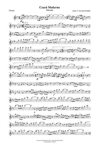 & bb
4
2
œ
ƒ
œœ œ ˙ ˙ œ
œœœ œ œ œœ œ ˙ ˙ œ
‰ œœ œ œœœ œœ œ
œœœ
œ.
˙
& bb
86 ..
12
J
œ ‰
œ
j
œ
3
q=q q=q%
œ
F
œ œn .œ .œ œ
j
œ
œ œ œ œ œ œ .œ .œ .œ œ œ œ œ
J
œ œ
J
œ .˙ œ ‰
œ
j
œ
& bb
21
œ œ œ# .œ œ ‰
.œ .œ œ
œ œ .œ
.œ œ œ œ œ
J
œ œ
J
œn œ
J
œ# œ
J
œ œ œ œ œ ‰ œ J
œ œ œ œn .œ
& bb
30
œ
‰
œ
J
œ œ œ œ# .œ œ
‰
.œ^ .˙b œ œ œ œ œ œ .˙ œ
‰
œ^
J
œ .œ œ^
J
œ .œ œ^
J
œ
& bb .. ..
39 .œ œ
J
œ^ .œ œ^
J
œ œ
‰ Œ ‰
ﬁ
Œ ‰
œ^
f
J
œ .˙
1.
œ ‰
œ
j
œ
2.
œ ‰ œ œ œ .œ
f
œ œ œ œ œ œ œ
J
œ
& bb
48
.˙ œ ‰ œn œ œ .œ œ œ œ œ œ œ œ
J
œ .˙ œ ‰
.œ#^ œ
J
œ .œ œ
J
œ œ œ œ œ
J
œ .œ œ ‰ .œ
& bb ..
58
1.
.œ œ œ œ œ
J
œ œ
J
œn œ
‰ Œ ‰ Œ ‰ œ œ œ
2.
.œ œ œ œ .œ .œ .˙
D.S. aoﬁ
œ
‰
œ
j
œ
& bb bbb 42 86
67 ﬁ .œ œ œ
œ œ
‰ Œ ‰
q=q q=q
œ^
ƒ
œ œ
œ
J
œ ‰
.œ^ œ œ
œœ œ
œœ œ œœœ
œ.
œ Œ Œ œ J
œ
3 q=q q=q
œ
p
‰ .œ
& bbb
76
œ ‰ œ
j
œ œ ‰ .œ .œ œ
j
œ œ œ œ œ
j
œ .œ .œ .˙ œ ‰ .œ .œ
.œ œ œn œ œ œ œ œ ‰ .œ
& bb
b
86
œ
‰ .œ œ ‰ .œ œ
œ œ œn œ œ œ> œ œ œ œ œn œb ‰
œ
f
J
œ œ
‰
.œ œ
‰ œ
J
œ œ
‰
.œ œ
‰ œ
J
œ
& bbb
95
œ œ œ œ J
œ .œ .œb .˙ œ
‰
œn^
J
œ œ
‰
.œn œ
‰
œn
J
œ œ
‰
.œ œ œ œ œ œ œ .œ œ œn œ
& bbb
104 .œ œ œ# œ .˙ œ
‰ œ
p
J
œ œ œ œ œ œ œ œ œ œ œ J
œ œ œ œ œ
œ œ .œ
œ J
œ œ œ œ œ J
œ .œ .œn
& bbb
113 œ œ œ œ
œ œ œ ‰ Œ ‰ ‰
œ œ œœœ œ œ œn œ œ œ œ
Œ ‰
œ œ œ œ œ œ œ œ œ ‰
œn œ œœœ œ œn œ œ œ œ œ
& bb
b
121 œ> œ œ œ œ œn œb
‰
œ^
J
œ œ
‰
.œ œ
‰ œ
J
œ œ
‰
.œ œ
‰ œ
J
œ œ œ œ œ J
œ .œ .œb .˙
& bb
b
130 œ
‰
œn
J
œ œ
‰
.œn œ
‰
œn^
J
œ œ
‰
.œ œ œ œ œ œ œ .œ œ œn œ .œ œ œ# œ .˙ œ
‰ Œ ‰
Governo do Estado do Ceará - Secretaria da Cultura
Coordenação de Música
Ceará Moderno
Dobrado Autor: 1º Ten José B. RolimFlauta
 