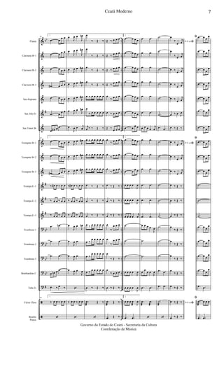 &
&
&
&
&
&
&
&
&
&
&
&
&
?
?
?
?
?
ã
ã
bb
#
#
#
#
bb
bb
bb
bb
#
..
..
..
..
..
..
..
..
..
..
..
..
..
..
..
..
..
..
..
..
Flauta
Clarinete Bb 1
Clarinete Bb 2
Clarinete Bb 3
Sax-Soprano
Sax Alto Eb
Sax Tenor Bb
Trompete Bb 1
Trompete Bb 2
Trompete Bb 3
Trompa Eb 1
Trompa Eb 2
Trompa Eb 3
Trombone 1
Trombone 2
Trombone 3
Bombardino C
Tuba Eb
Caixa Clara
Bombo
Pratos
58
1.
.œ œ
œ œ
.œ œ
œ œ
.œ œ œ œ
.œ# œ œ œ
.œ œ œ œ
.œ œ
œ œ
œ œ# œ
.œ
58
1.
.œ œ œ œ
.œ œ œ œ
.œ# œ œ œ
‰ œ# œ ‰ œ œ
‰ œ œ ‰ œ œ
‰ œ œ ‰ œ œ
.œ .œn
.œ .œ
.œ .œ
œ œn œ
.œ
œ ‰ œ ‰
58
1.
‰ œ œ ‰ œ œ
‘
œ
J
œ œ
J
œn
œ
J
œ œ
J
œ#
œ
J
œ œ
J
œ#
œ
J
œ œ
J
œ#
œ
J
œ œ
J
œ#
œ
J
œ œ
J
œ#
œ
J
œ œ j
œ
œ
J
œ œ
J
œ#
œ
J
œ œ
J
œ#
œ
J
œ œ
J
œ#
‰ œ# œ ‰ œ œ
‰ œ œ ‰ œ œ
‰ œ œ ‰ œ œ
œ
J
œ œ
J
œn
œ
J
œ .œ
œ
J
œ .œ
œ
J
œ œ
J
œ
‘
‰ œ œ ‰ œ œ
‘
œ
‰ Œ ‰
œ
‰ Œ ‰
œ
‰ Œ ‰
œ
‰ Œ ‰
œ ‰ œ œ œ œ œ
œ
‰ œ œ œ œ œ
j
œ ‰ ‰ Œ ‰
œ ‰ œ œ œ œ œ
œ ‰ œ œ œ œ œ
œ ‰ œ œ œ œ œ
œ ‰ Œ ‰
œ ‰ Œ ‰
œ ‰ Œ ‰
œ ‰ œ œ œ œ œ
œ ‰
œ œ œ œ œ
œ ‰
œ œ œ œ œ
œ ‰
œ œ œ œ œ
œ ‰ Œ ‰
.œ
æ
Œ ‰
‘
Œ ‰ œ œ œ
Œ ‰ œ œ œ
Œ ‰ œ œ œ
Œ ‰ œ œ œ
œ
‰ œ œ œ
œ ‰ œ œ œ
Œ ‰
œ œ œ
œ
‰ œ œ œ
œ
‰ œ œ œ
œ
‰ œ œ œ
œ ‰ Œ ‰
œ ‰ Œ ‰
œ ‰ Œ ‰
œ
‰
œ œ œ
œ
‰
œ œ œ
œ
‰ Œ ‰
œ
‰ œ œ œ
œ ‰ Œ ‰
.œ
æ
Œ ‰
..yœ Œ ‰
2.
.œ œ œ œ
.œ œ œ œ
.œ œ œ œ
.œ œ œ œ
.œ œ œ œ
.œ œ œ œ
.œ œ
œ œ
2.
.œ œ œ œ
.œ œ œ œ
.œ œ
œ œ
œ œ œ œ
J
œ
œ œ œ œ
J
œ
œ œ œ œ
j
œ
.˙
.˙
.˙
œ œ œ œ
J
œ
œ œ œ œ
J
œ
2.
œ œ œ œ
æ J
œ
..yœ ..yœ
.œ .œ
.œ .œ
.œ .œ
.œ .œ
.œ .œ
.œ .œ
œ œ œ œ
j
œ
.œ .œ
.œ .œ
.œ .œ
.œ .œ
.œ .œ
.œ .œ
œ œ œ œ
J
œ
.˙
.˙
œ œ
œ œ
J
œ
.œ .œ
.œ
æ
.œ
æ
‘
.˙
.˙
.˙
.˙
.˙
.˙
.œ .œ
.˙
.˙
.˙
.˙
.˙
.˙
.˙
.˙
.˙
.œ .œ
.œ .œ
.˙
æ
‘
D.S. aoﬁ
œ
‰
œ
j
œ
œ
‰ œ
j
œ
œ ‰
œ
j
œ
œ ‰
œ
j
œ
œ ‰
œ
j
œ
œ ‰ œ J
œ
œ ‰ Œ ‰
D.S. aoﬁœ ‰
œ
j
œ
œ ‰
œ
j
œ
œ ‰
œ
j
œ
œ ‰ Œ ‰
œ ‰ Œ ‰
œ ‰ Œ ‰
œ
‰ Œ ‰
œ
‰ Œ ‰
œ
‰ Œ ‰
œ
‰ Œ ‰
œ ‰ Œ ‰
D.S. aoﬁœ ‰ Œ ‰
yœ ‰ Œ ‰
ﬁ .œ œ œ
œ
.œ œ œ
œ
.œ œ œ
œ
.œ œ œ
œ
.œ œ œ
œ
.œ œ œ
œ
.œ œ œ
œ
ﬁ
.œ œ œ
œ
.œ œ œ
œ
.œ œ œ
œ
.˙
.˙
.˙
.œ œ œ
œ
.œ œ œ
œ
.œ œ œ
œ
.œ œ œ
œ
.œ .œ
ﬁ
.œ
æ
œ œ œ
..yœ ..yœ
7Ceará Moderno
Governo do Estado do Ceará - Secretaria da Cultura
Coordenação de Música
 