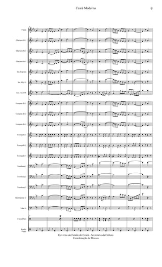 &
&
&
&
&
&
&
&
&
&
&
&
&
?
?
?
?
?
ã
ã
bb
b
b
b
b
b
b
b
b
b
bb
b
bb
b
bb
b
bbb
Flauta
Clarinete Bb 1
Clarinete Bb 2
Clarinete Bb 3
Sax-Soprano
Sax Alto Eb
Sax Tenor Bb
Trompete Bb 1
Trompete Bb 2
Trompete Bb 3
Trompa Eb 1
Trompa Eb 2
Trompa Eb 3
Trombone 1
Trombone 2
Trombone 3
Bombardino C
Tuba Eb
Caixa Clara
Bombo
Pratos
78
.œ œ
j
œ
.œ œ
j
œ
.œ .œ
.œ .œ
.œ œ
j
œ
.œ œ J
œ
.œ .œ
78
.œ œ
j
œ
.œ œ
j
œ
.œ œ
j
œ
œ
J
œ œ
J
œ
œ
J
œ œ
J
œ
œ
j
œ œ
j
œ
.œ .œ
.œ .œ
.œ .œ
.œ .œ
.œ .œ
78
œ ‰ .œ
>
œ œ œ œ
j
œ
œ œ œ œ
j
œ
.œ œ œ œ
.œ œ œ œ
œ œ œ œ
j
œ
œ œ œ œ J
œ
.˙
œ œ œ œ
j
œ
œ œ œ œ
j
œ
œ œ œ œ
j
œ
œ œ œ œ
J
œ
œ œ œ œ
J
œ
œ œ œ œ
j
œ
.˙
.˙
.˙
.˙
.˙
«
2
œ ‰ .œ
>
.œ .œ
.œ .œ
.œ œ œ œ
.œ œ œ œ
.œ .œ
.œ .œ
.œ œ œ œ
.œ .œ
.œ .œ
.œ .œ
œ
J
œ œ
J
œ
œ
J
œ œ
J
œ
œ
j
œ œ
j
œ
.œ œ œ œ
.œ œ œ œ
.œ œ œ œ
.œ œ œ œ
.œ œ œ œ
œ ‰ .œ
>
.˙
.˙
.œ œ œ œ
.œ œ œ œ
.˙
.˙
.œ œ œ œ
.˙
.˙
.œ œ œ œ
œ
J
œ œ
J
œ
œ œ œ œ
j
œ
œ œ œ œ
j
œ
.œ œ œ œ
.œ œ œ œ
.œ œ œ œ
.œ œ œ œ
.œ œ œ œ
œ œ œ œ
æ J
œ
œ ‰ .œ
>
œ ‰ .œ
œ ‰ .œ
œ
‰ .œ
œ
‰ .œ
œ ‰ .œ
œ
‰
.œ
œ ‰ Œ ‰
œ ‰ .œ
œ ‰ .œ
œ
‰ .œ
œ ‰ Œ ‰
œ ‰ Œ ‰
œ ‰ Œ ‰
œ ‰
.œ
œ ‰
.œ
œ ‰
.œ
œ ‰ Œ ‰
œ ‰ Œ ‰
œ ‰ Œ ‰
œ ‰ .œ
>
.œ
.œ
.œ
.œ
.œ
.œ
.œ .œ
.œ .œ
.œ
.œ
‰
œ œ œ J
œ
.œ .œ
.œ .œ
.œ
.œ
œ
J
œ œ
J
œ
œ
J
œ œ
J
œ
œ#
j
œ œ
j
œ
.˙
.˙n
.˙n
‰ œ œ œ J
œ
œ
‰ œ ‰
œ
æ J
œ œ
æ J
œ
œ ‰ .œ
>
œ œn œ œ œ œ
œ œ# œ œ œ œ
œ œ# œ œ œ œ
œ œ# œ œ œ œ
œ œ# œ œ œ œ
œ œ# œ œ œ œ
.œ
œ œ œ
œ œ# œ œ œ œ
œ œ# œ œ œ œ
œ œ# œ œ œ œ
œ
J
œ œ
J
œ
œ
J
œ œ
J
œ
œ#
j
œ œ
j
œ
.œ œ œ œ
.˙
.˙
.œ
œ œ œ
‘
‘
œ ‰ .œ
>
œ ‰ .œ
œ ‰ .œ
œ ‰ .œ
œ ‰ .œ
œ ‰ .œ
œ ‰ .œ
œ
œ œ œ œ œ
œ ‰ .œ
œ ‰ .œ
œ ‰ .œ
œ
J
œ œ
J
œ
œ
j
œ œ
j
œ
œ
j
œ œ
j
œ
.˙
.˙
.˙
œ
œ œ œ œ œ
œ
‰ œ ‰
‘
œ ‰ .œ
>
œ
‰ .œ
œ ‰ .œ
œ ‰ .œ
œ ‰ .œ
œ ‰ .œ
œ ‰ .œ
.œ .œ
œ ‰ .œ
œ ‰ .œ
œ ‰ .œ
œ ‰ Œ ‰
œ ‰ Œ ‰
œ
‰ Œ ‰
.œ .œ
.œ
Œ.
.œ
Œ.
.œ
Œ.
.œ
Œ ‰
œ ‰ .œ
æ
œ ‰ .œ
>
9Ceará Moderno
Governo do Estado do Ceará - Secretaria da Cultura
Coordenação de Música
 