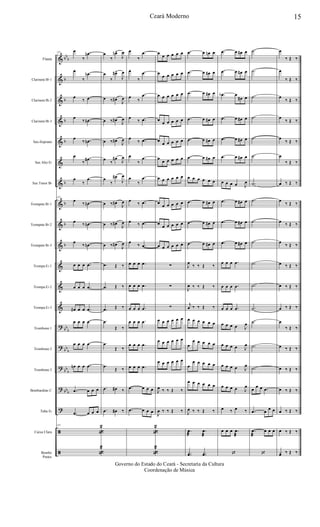 &
&
&
&
&
&
&
&
&
&
&
&
&
?
?
?
?
?
ã
ã
bb
b
b
b
b
b
b
b
b
b
bb
b
bb
b
bb
b
bbb
Flauta
Clarinete Bb 1
Clarinete Bb 2
Clarinete Bb 3
Sax-Soprano
Sax Alto Eb
Sax Tenor Bb
Trompete Bb 1
Trompete Bb 2
Trompete Bb 3
Trompa Eb 1
Trompa Eb 2
Trompa Eb 3
Trombone 1
Trombone 2
Trombone 3
Bombardino C
Tuba Eb
Caixa Clara
Bombo
Pratos
131
œ
‰
.œn
œ
‰
.œn
œ
‰ .œ
œ
‰ .œn
œ
‰ .œn
œ
‰
.œ#
œ
‰
.œ
131
œ
‰ .œn
œ ‰ .œn
œ
‰ .œn
œ œ œ .œ
œ œ œ .œ
œ# œ œ .œ
œ œ œ .œ
œ œ œ .œ
œn œ œ .œ
.œ œ œ œ
.œ œ œ œ
131
«
2
«
2
œ
‰
œn^
J
œ
œ
‰
œ#^
J
œ
œ ‰ œ#
J
œ
œ ‰ œ#
J
œ
œ ‰ œ#
J
œ
œ
‰
œ#
J
œ
œ
‰
œ#
J
œ
œ ‰ œ#
J
œ
œ ‰ œ#
J
œ
œ ‰ œ#
J
œ
.œ Œ ‰
.œ Œ ‰
.œ Œ ‰
.œ
Œ ‰
.œ
Œ ‰
.œ
Œ ‰
.œ œ# ‰
.œ œ# ‰
œ
‰
.œ
œ
‰
.œ
œ
‰
.œ
œ
‰ .œ
œ
‰ .œ
œ
‰
.œ
œ
‰
.œ
œ
‰ .œ
œ ‰ .œ
œ
‰ .œ
œ œ œ .œ
œ œ œ .œ
œ œ œ .œ
œ œ œ .œ
œ œ œ .œ
œ œ œ .œ
.œ œ œ œ
.œ œ œ œ
«
2
«
2
œ
œ œ œ œ œ
œ
œ œ œ œ œ
œ œ œ œ œ œ
œ
œ œ œ œ œ
œ
œ œ œ œ œ
œ
œ œ œ œ œ
œ œ œ œ œ œ
œ
œ œ œ œ œ
œ
œ œ œ œ œ
œ œ œ œ œ œ
∑
∑
∑
œ œ œ œ œ œ
œ œ œ œ œ œ
œ œ œ œ œ œ
J
œ ‰ ‰ Œ ‰
J
œ ‰ ‰ Œ ‰
.œ œ œn œ
.œ œ œ# œ
.œ œ œ# œ
.œ œ œ# œ
.œ œ œ# œ
.œ œ œ# œ
œ œ œ œ œ œ
.œ œ œ# œ
.œ œ œ# œ
.œ œ œ# œ
J
œ
‰ ‰ Œ ‰
J
œ ‰ ‰ Œ ‰
j
œ ‰ ‰ Œ ‰
œ œ œ œ œ œ
œ
œ œ œ œ œ
œ
œ œ œ œ œ
œ œ œ œ œ œ
J
œ ‰ ‰ Œ ‰
.œ
æ
.œ
æ
..yœ ..yœ
.œ œ œ# œ
.œ œ œ# œ
.œb œ
œ# œ
.œ œ œ# œ
.œ œ œ# œ
.œ œ œ# œ
œ œ œ œ J
œ
.œ œ œ# œ
.œ œ œ# œ
.œ œ œ# œ
œ œ œ .œ
œ œ œ .œ
œ œ œ .œ
œ œ œ œ J
œ
œ œ œ œ J
œ
œ œ œ œ J
œ
œ œ œ œ J
œ
œ ‰ œ ‰
œ œ œ .œ
æ
‘
.˙
.˙
.˙
.˙
.˙
.˙
.˙
.˙
.˙
.˙
.˙
.˙
.˙
.˙
.˙
.˙
œ œ œ .œ
.œ œ
œ œ
.œ
æ
œ œ œ
‘
œ
‰ Œ ‰
œ
‰ Œ ‰
œ
‰ Œ ‰
œ
‰ Œ ‰
œ
‰ Œ ‰
œ
‰ Œ ‰
œ ‰ Œ ‰
œ
‰ Œ ‰
œ ‰ Œ ‰
œ
‰ Œ ‰
œ ‰ Œ ‰
œ ‰ Œ ‰
œ ‰ Œ ‰
œ
‰ Œ ‰
œ ‰ Œ ‰
œ ‰ Œ ‰
œ ‰ Œ ‰
œ ‰ Œ ‰
œ ‰ Œ ‰
yœ ‰ Œ ‰
15Ceará Moderno
Governo do Estado do Ceará - Secretaria da Cultura
Coordenação de Música
 