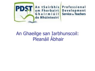 An Ghaeilge san Iarbhunscoil:
Pleanáil Ábhair
 