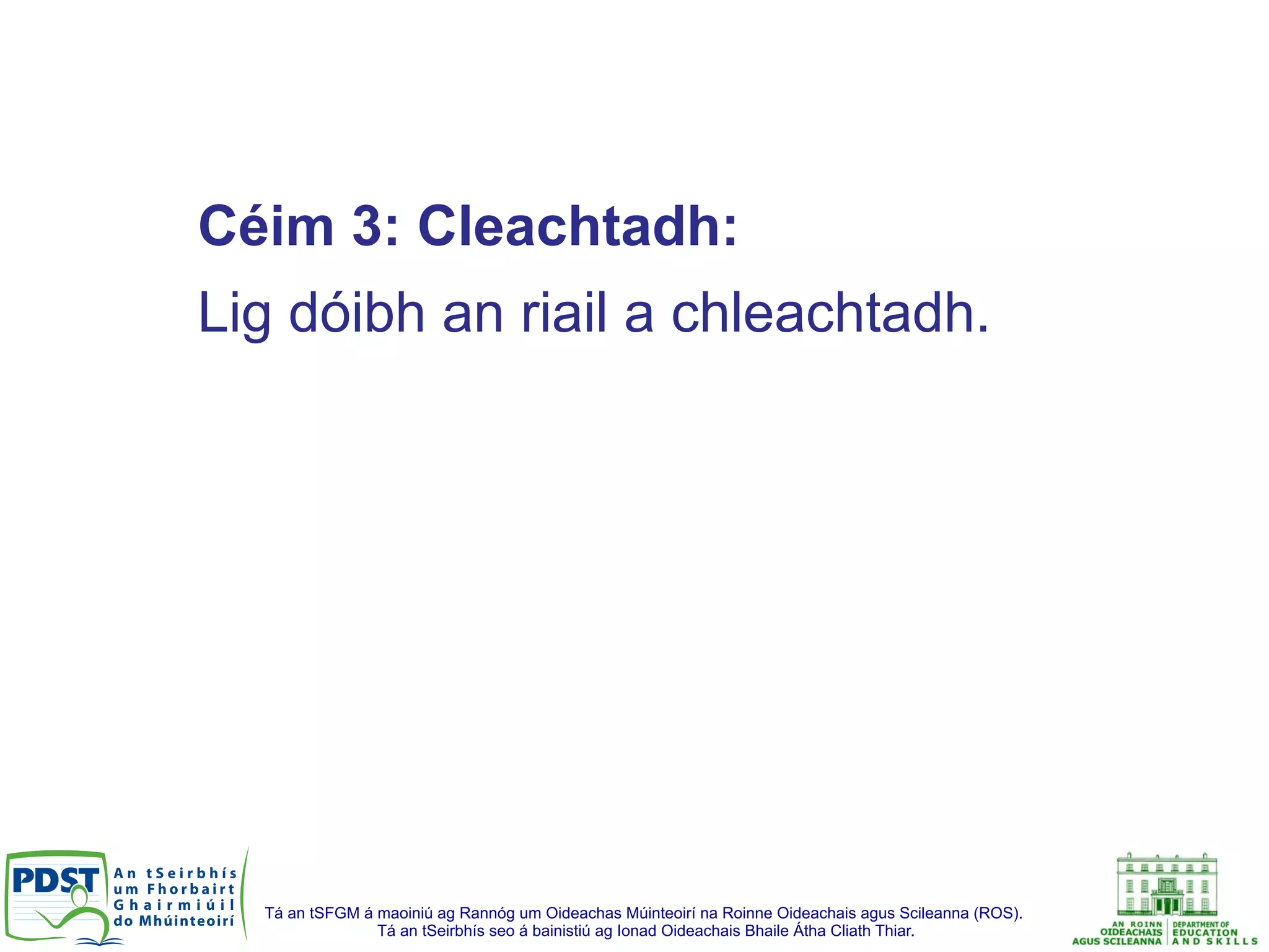 Tá an tSFGM á maoiniú ag Rannóg um Oideachas Múinteoirí na Roinne Oideachais agus Scileanna (ROS).
Tá an tSeirbhís seo á bainistiú ag Ionad Oideachais Bhaile Átha Cliath Thiar.
Céim 3: Cleachtadh:
Lig dóibh an riail a chleachtadh.
 