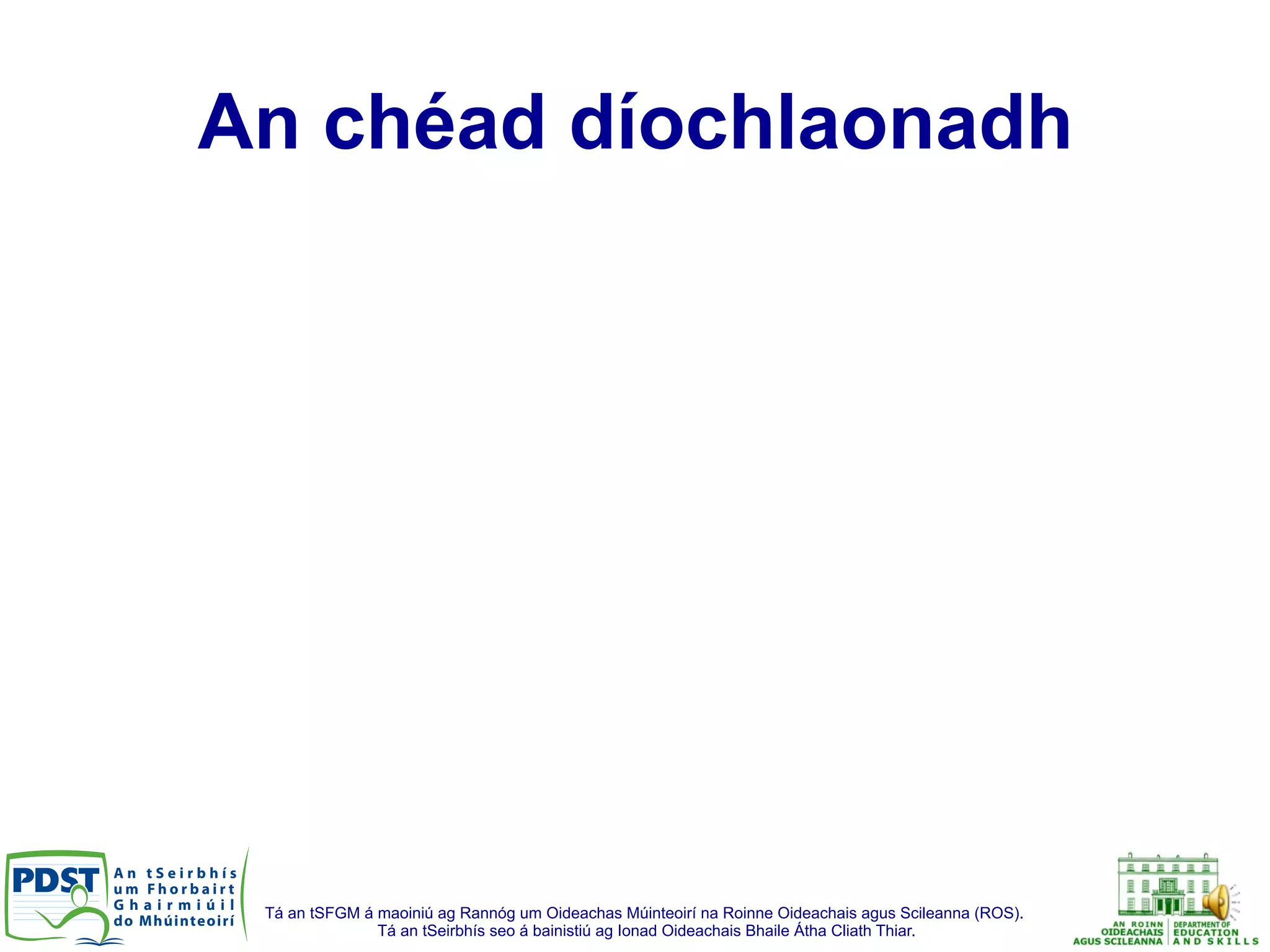 Tá an tSFGM á maoiniú ag Rannóg um Oideachas Múinteoirí na Roinne Oideachais agus Scileanna (ROS).
Tá an tSeirbhís seo á bainistiú ag Ionad Oideachais Bhaile Átha Cliath Thiar.
An chéad díochlaonadh
 