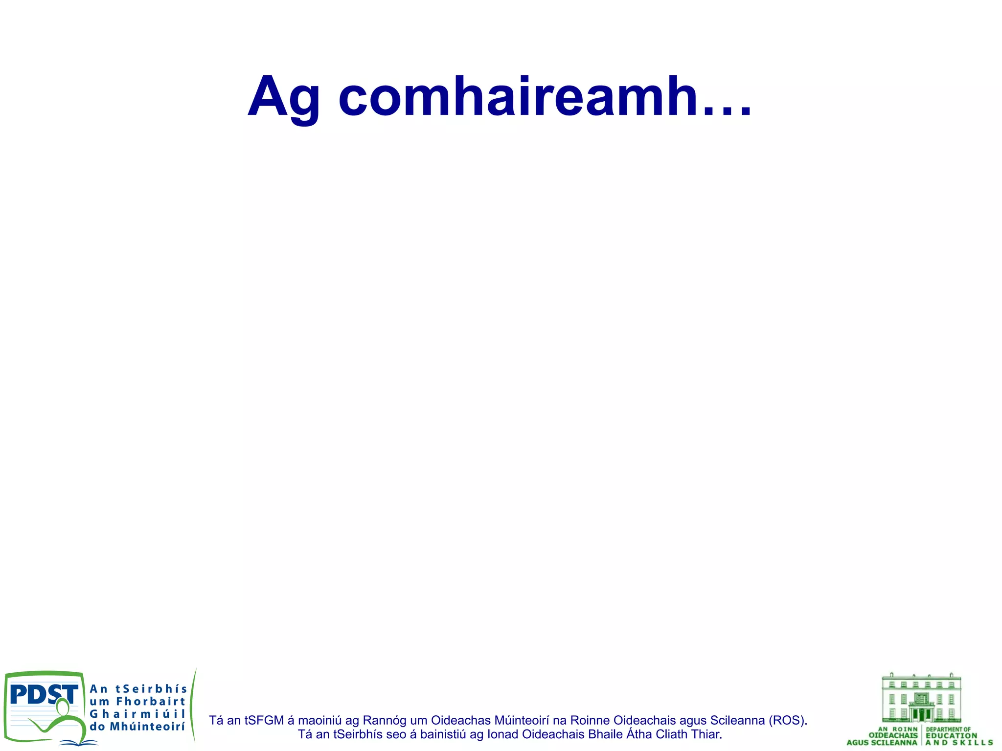Tá an tSFGM á maoiniú ag Rannóg um Oideachas Múinteoirí na Roinne Oideachais agus Scileanna (ROS).
Tá an tSeirbhís seo á bainistiú ag Ionad Oideachais Bhaile Átha Cliath Thiar.
Ag comhaireamh…
 