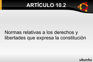 ARTÍCULO 10.2 Normas relativas a los derechos y libertades que expresa la constitución