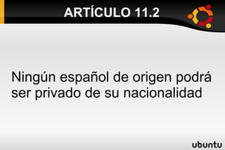 ARTÍCULO 11.2 Ningún español de origen podrá ser privado de su nacionalidad