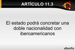 ARTÍCULO 11.3 El estado podrá concretar una doble nacionalidad con iberoamericanos