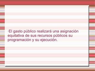 ·El gasto público realizará una asignación equitativa de sus recursos públicos su programación y su ejecución. 