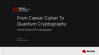 A Brief History Of Cryptography
From Caesar Cipher To
Quantum Cryptography
Joel Lord
Mid Atlantic Dev Con
2
 