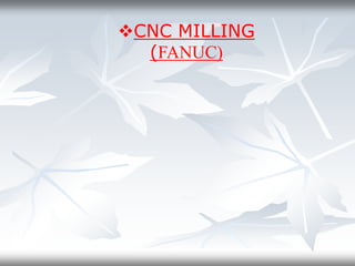 CNC MILLING
(FANUC)
 