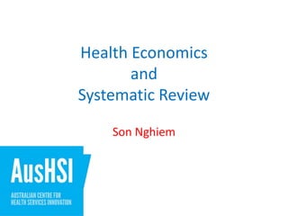 Health Economics
and
Systematic Review
Son Nghiem
 