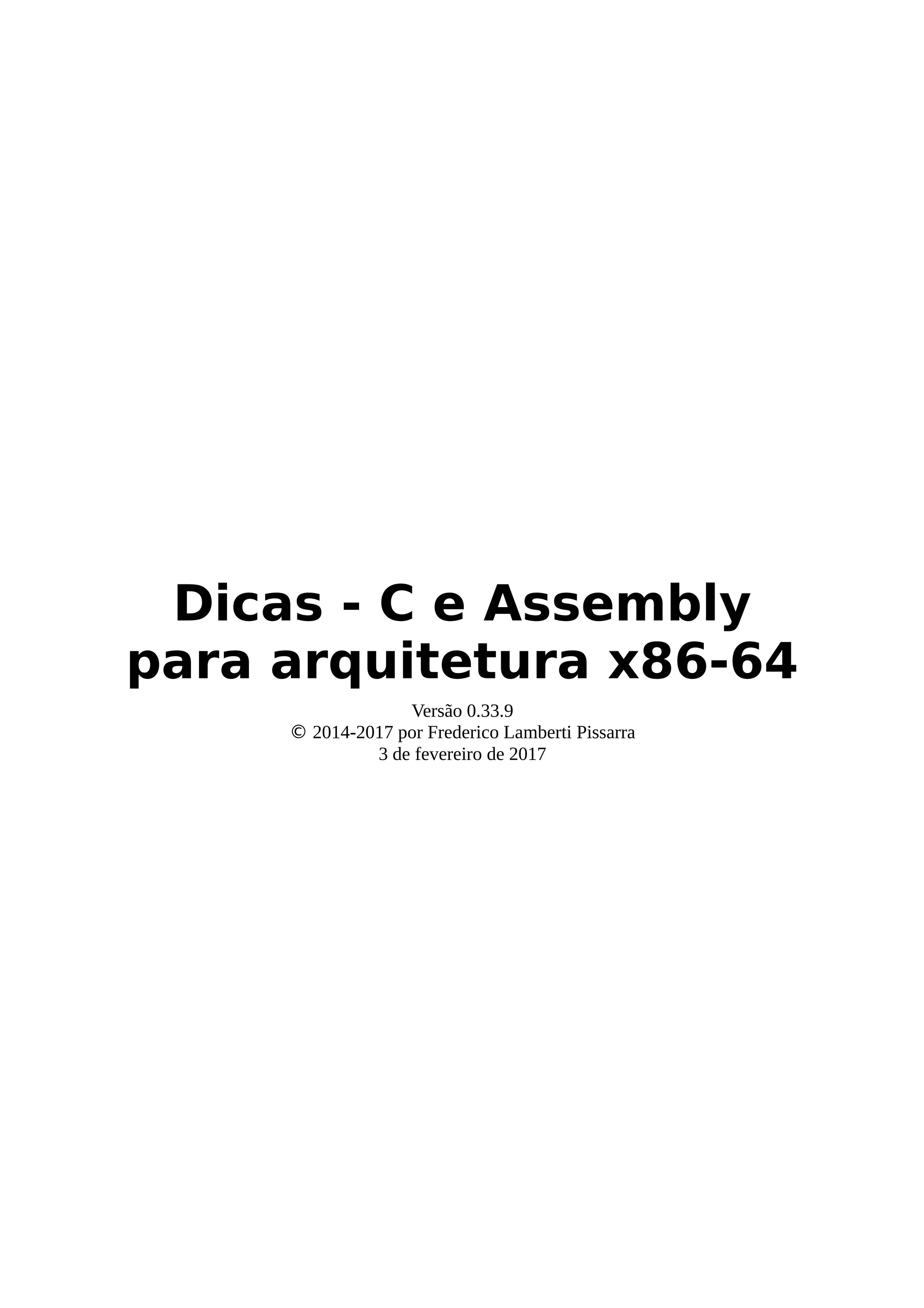 Dicas - C e Assembly
para arquitetura x86-64
Versão 0.33.9
© 2014-2017 por Frederico Lamberti Pissarra
3 de fevereiro de 2017
 