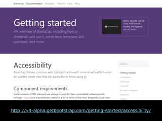 Bootstrap 4 Alpha
http://v4-alpha.getbootstrap.com/getting-started/accessibility/
 