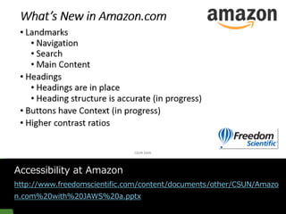 amazon
Accessibility at Amazon
http://www.freedomscientific.com/content/documents/other/CSUN/Amazo
n.com%20with%20JAWS%20a.pptx
 