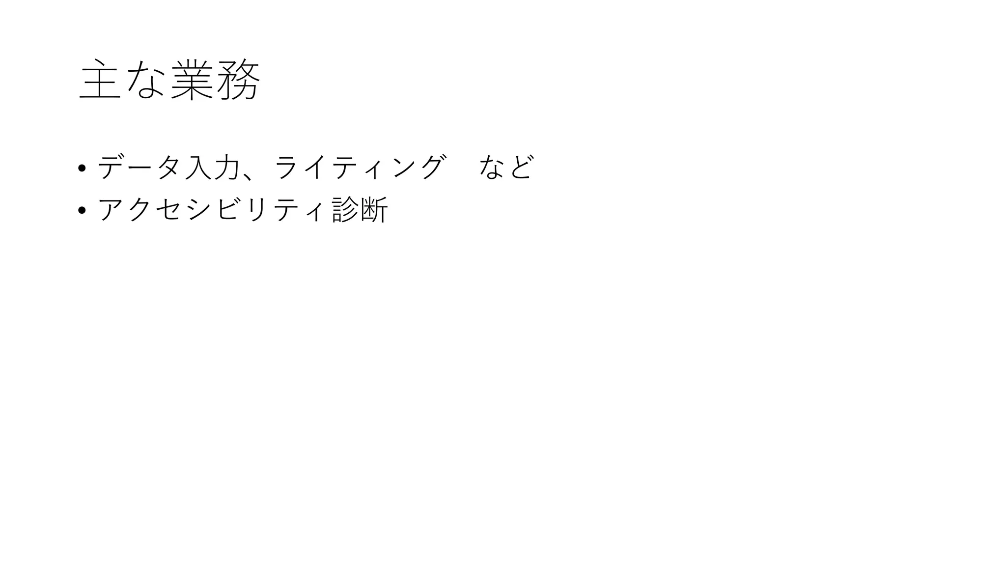 主な業務
• データ入力、ライティング など
• アクセシビリティ診断
 