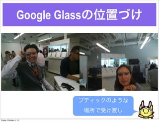 Google GlassλäŤ
֥ƥåΤ褦
ܤɤ
Friday, October 4, 13
 