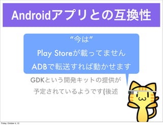 AndroidץȤλQ
ϡ
Play StoredäƤޤ
ADBܞͤЄӤޤ
GDKȤ_kåȤṩ
趨Ƥ褦Ǥ(
Friday, October 4, 13
 