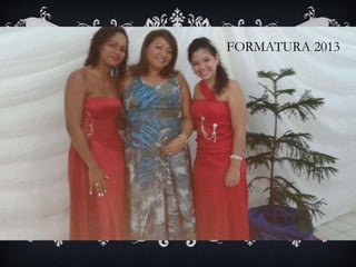 FORMATURA 2013
 
