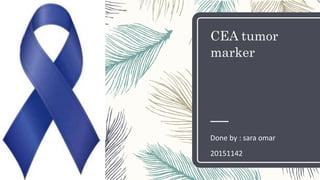 CEA tumor
marker
Done by : sara omar
20151142
 