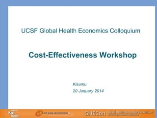 UCSF Global Health Economics Colloquium

Cost-Effectiveness Workshop

Kisumu
20 January 2014

 