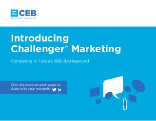 1
Competing in Today’s B2B Battleground
Click the icons on each page to
share with your network!
Introducing
Challenger™
Marketing
 