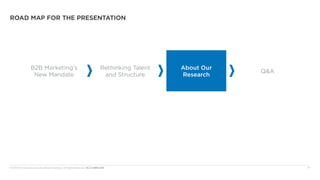 © 2013 The Corporate Executive Board Company. All Rights Reserved. MLC5230013SYN	 17
ROAD MAP FOR THE PRESENTATION
Rethinking Talent
and Structure
B2B Marketing’s
New Mandate
About Our
Research
Q&A
 