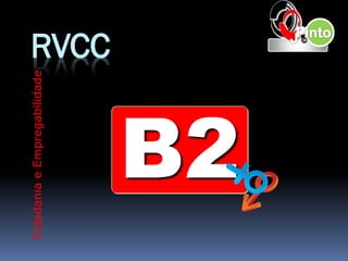 Cidadania e Empregabilidade
                              RVCC


       B2
 