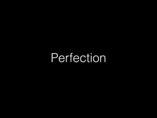 Perfection 
 