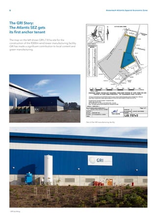 6 Greentech Atlantis Special Economic Zone
The GRI Story:
The Atlantis SEZ gets
its first anchor tenant
The map on the left shows GRI’s 7.8 ha site for the
construction of the R300m wind tower manufacturing facility.
GRI has made a significant contribution to local content and
green manufacturing.
- GRI building
- Part of the GRI manufacturing facility
 
