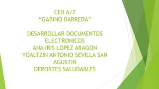 CEB 6/7
“GABINO BARREDA”
DESARROLLAR DOCUMENTOS
ELECTRONICOS
ANA IRIS LOPEZ ARAGON
YOALTZIN ANTONIO SEVILLA SAN
AGUSTIN
DEPORTES SALUDABLES
 