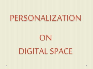 PERSONALIZATION
ON
DIGITAL SPACE
 