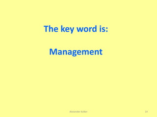 Alexander Kolker 14
The key word is:
Management
 