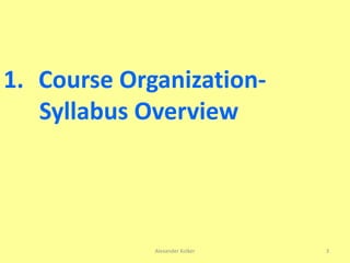 Alexander Kolker 3
1. Course Organization-
Syllabus Overview
 