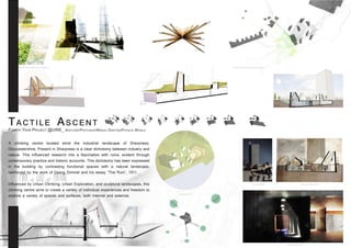 Tactile Ascent
Fourth Year Project @UWE_ SketchUp/Photoshop/Manual Drafting/Physical Models
A climbing centre located amid the industrial landscape of Sharpness,
Gloucestershire. Present in Sharpness is a clear dichotomy between industry and
nature. This influenced research into a fascination with ruins, evident through
contemporary practice and historic accounts. This dichotomy has been expressed
in the building by contrasting functional spaces with a natural landscape,
reinforced by the work of Georg Simmel and his essay ‘The Ruin’, 1911.
Influenced by Urban Climbing, Urban Exploration, and sculptural landscapes, this
climbing centre aims to create a variety of individual experiences and freedom to
explore a variety of spaces and surfaces, both internal and external.
 