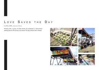 L o v e S a v e s t h e D a y
Live Build 2016 _ Woodwork / Painting
Working with a group of three friends we developed a hammocked
seating area for the annual Love Saves The Day festival held in Bristol.
 