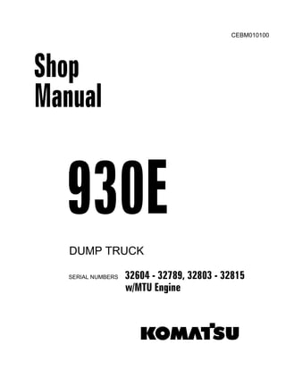 Shop
CEBM010100
DUMP TRUCK
SERIAL NUMBERS 32604 - 32789, 32803 - 32815
w/MTU Engine
Manual
 